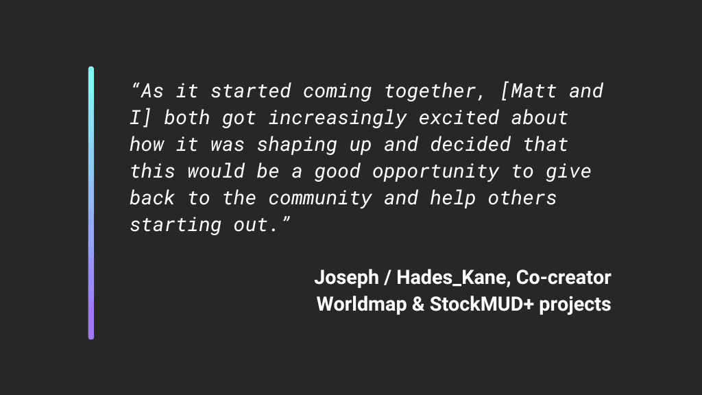 "As it started coming together, we both got increasingly excited about how it was shaping up and decided that this would be a good opportunity to give back to the community and help others starting out."