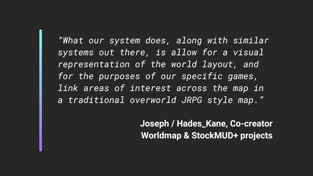 "What our system does, along with similar systems out there, is allow for a visual representation of the world layout, and for the purposes of our specific games, link areas of interest across the map in a traditional overworld JRPG style map."