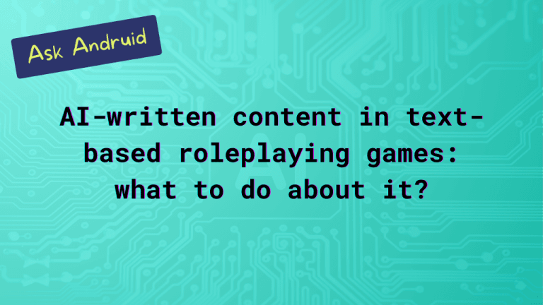 Ask Andruid Ask Andruid: AI-written content in text-based roleplaying games: what to do about it?