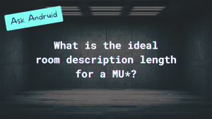Ask Andruid: Writing room descriptions for a MUD: how long should they be?