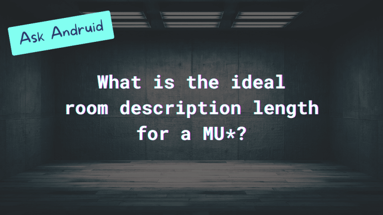 Ask Andruid #3 Ask Andruid: Writing room descriptions for a MUD: how long should they be?