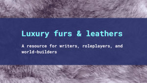 A luxurious gray-white pelt up close, and the text: "Luxury furs and leathers: A resource for writers, roleplayers, and world-builders."