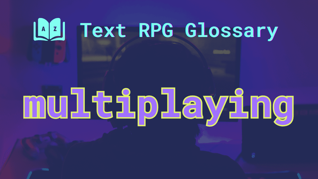 Multiplaying: A term defined in the Text RPG Glossary A player at a computer screen and the word: multiplaying.