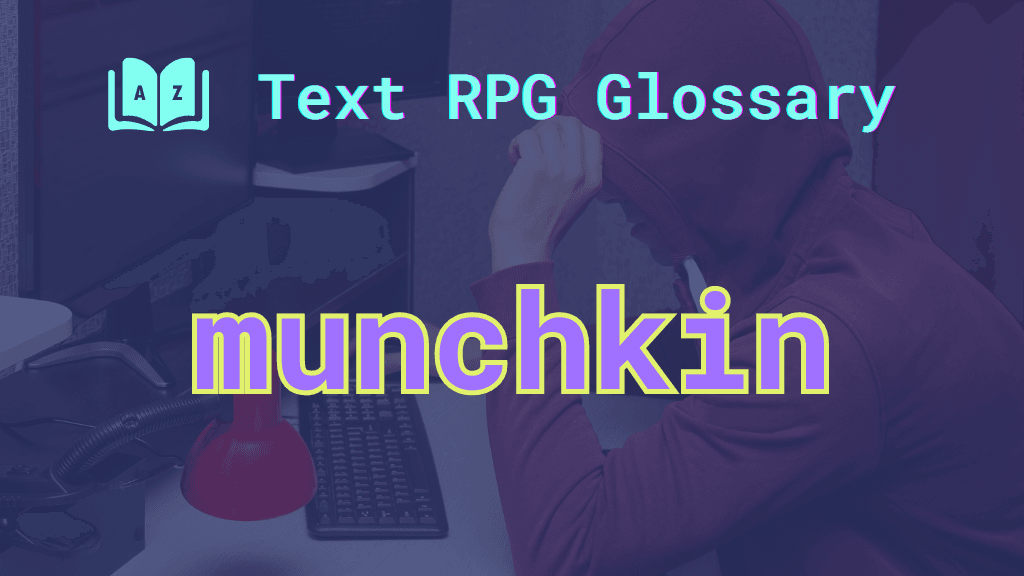 Munchkin: A term defined in the Text RPG Glossary An immature player pulling on the hood of their sweatshirt and the word: munchkin.