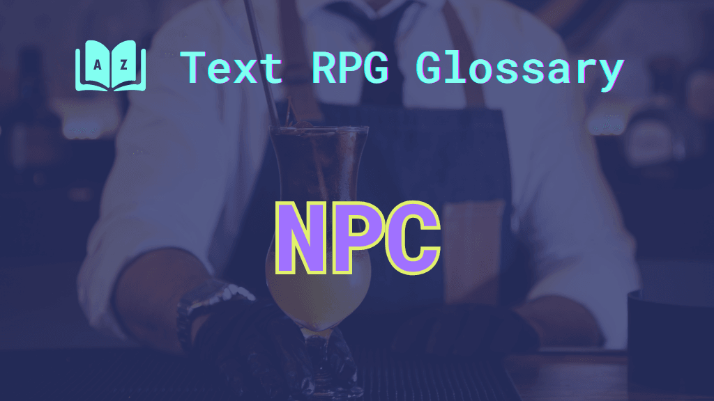 NPC: A term defined in the Text RPG Glossary A bartender in an apron delivering drinks and the acronym: NPC, short for non-player character.