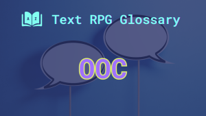 OOC: A term defined in the Text RPG Glossary Two hovering chat bubbles (or comments bubbles) and the acronym: OOC, short for out-of-character.