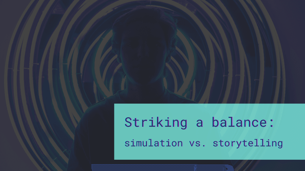 A player in a virtual environment and the text: Striking a balance: simulation vs. storytelling.