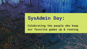 A motherboard with visuals to indicate a network and the title, "SysAdmin Day: Celebrating the people who keep our favorite games up & running."