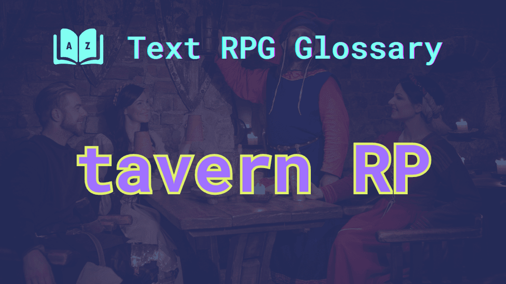 Tavern RP: A term defined in the Text RPG Glossary A rowdy medieval pub scene and the words: tavern RP.